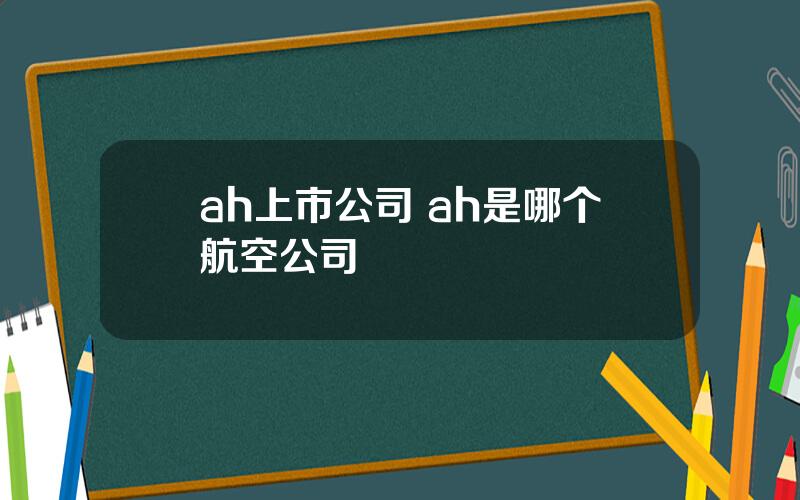 ah上市公司 ah是哪个航空公司